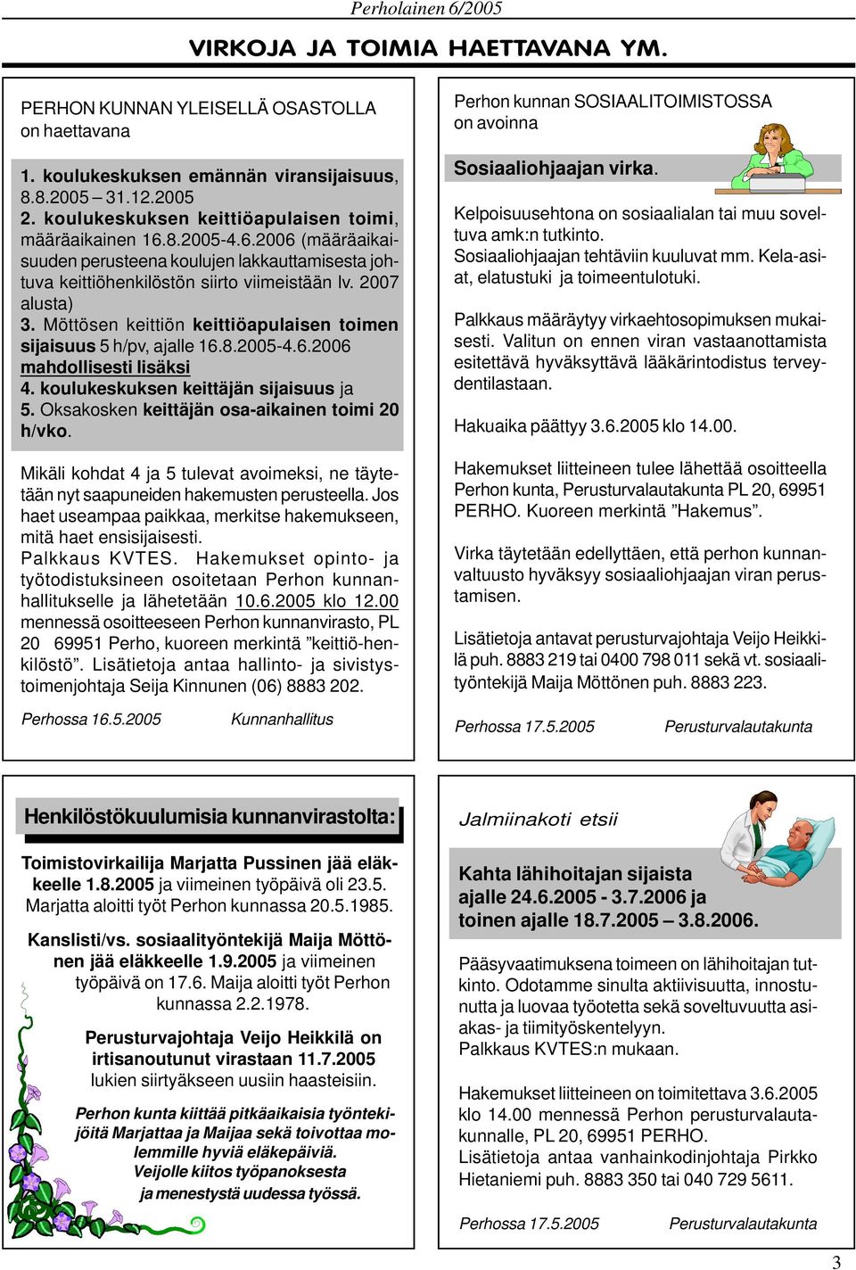 Möttösen keittiön keittiöapulaisen toimen sijaisuus 5 h/pv, ajalle 16.8.2005-4.6.2006 mahdollisesti lisäksi 4. koulukeskuksen keittäjän sijaisuus ja 5.