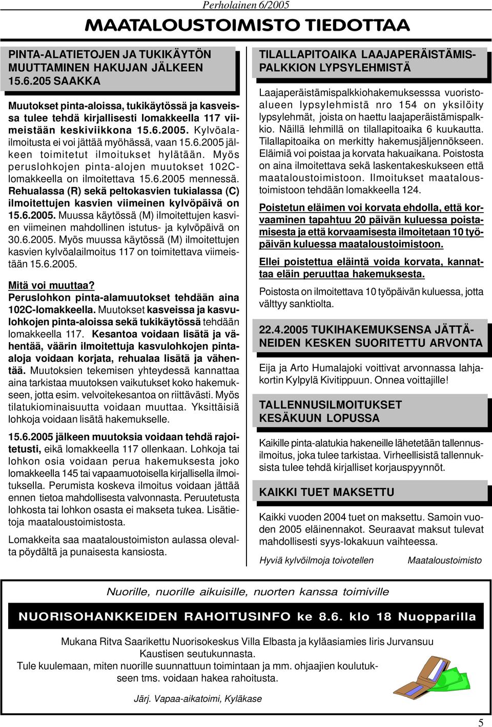 Myös peruslohkojen pinta-alojen muutokset 102Clomakkeella on ilmoitettava 15.6.2005 mennessä. Rehualassa (R) sekä peltokasvien tukialassa (C) ilmoitettujen kasvien viimeinen kylvöpäivä on 15.6.2005. Muussa käytössä (M) ilmoitettujen kasvien viimeinen mahdollinen istutus- ja kylvöpäivä on 30.