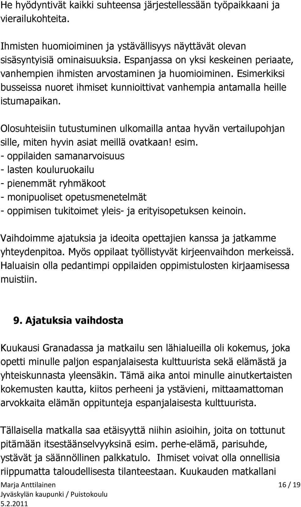 Olosuhteisiin tutustuminen ulkomailla antaa hyvän vertailupohjan sille, miten hyvin asiat meillä ovatkaan! esim.