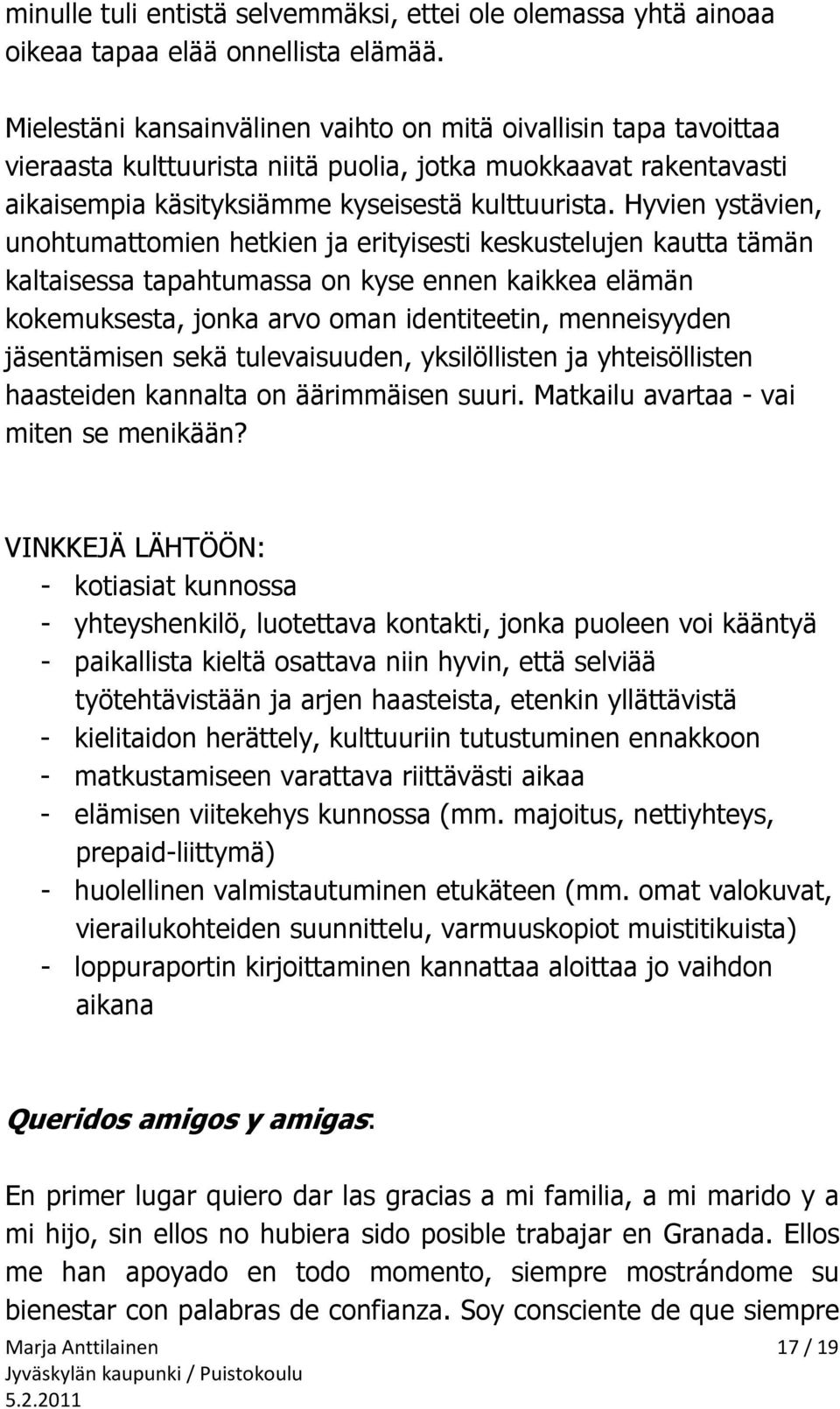 Hyvien ystävien, unohtumattomien hetkien ja erityisesti keskustelujen kautta tämän kaltaisessa tapahtumassa on kyse ennen kaikkea elämän kokemuksesta, jonka arvo oman identiteetin, menneisyyden