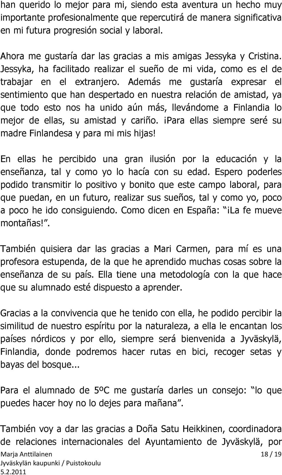 Además me gustaría expresar el sentimiento que han despertado en nuestra relación de amistad, ya que todo esto nos ha unido aún más, llevándome a Finlandia lo mejor de ellas, su amistad y cariño.