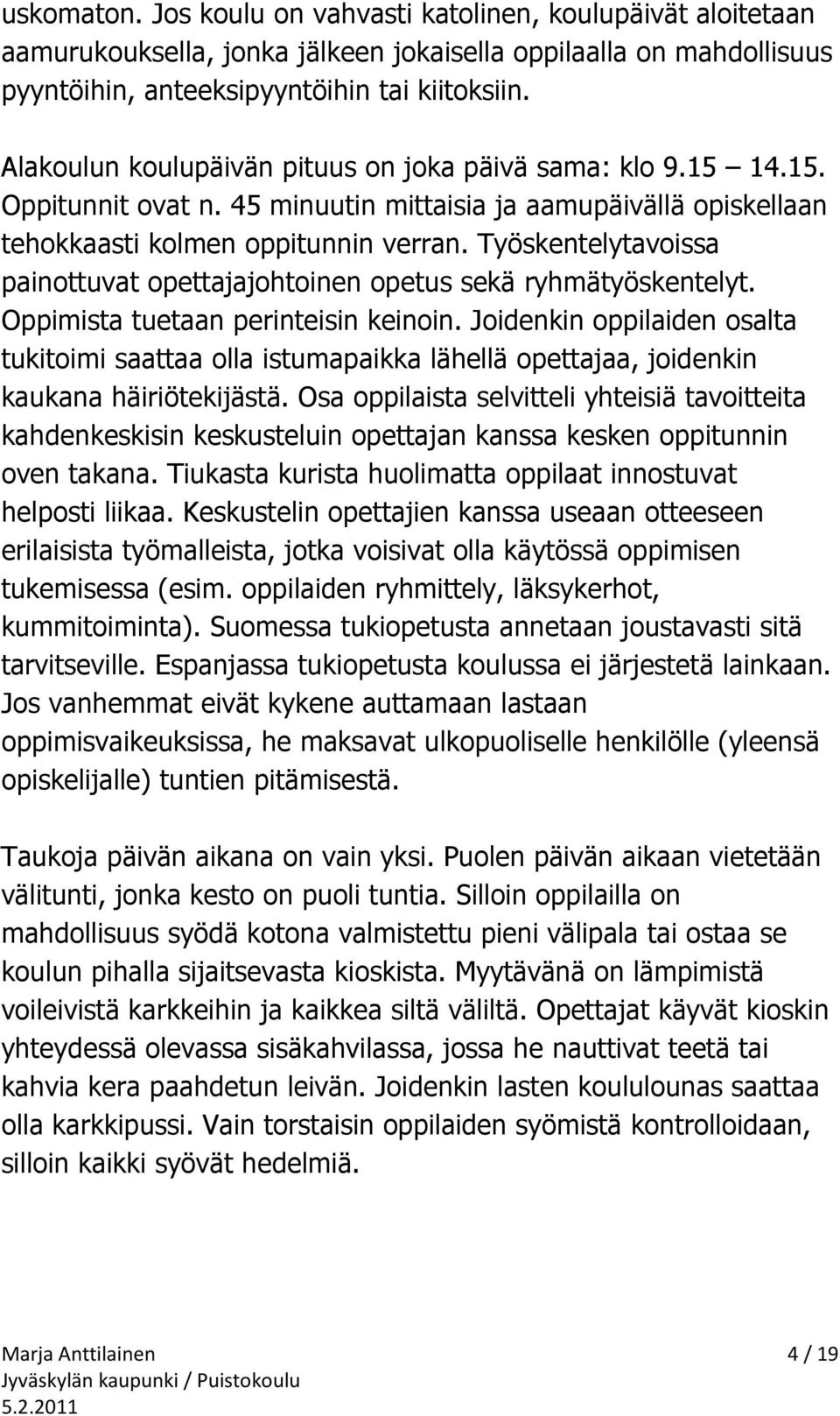 Työskentelytavoissa painottuvat opettajajohtoinen opetus sekä ryhmätyöskentelyt. Oppimista tuetaan perinteisin keinoin.