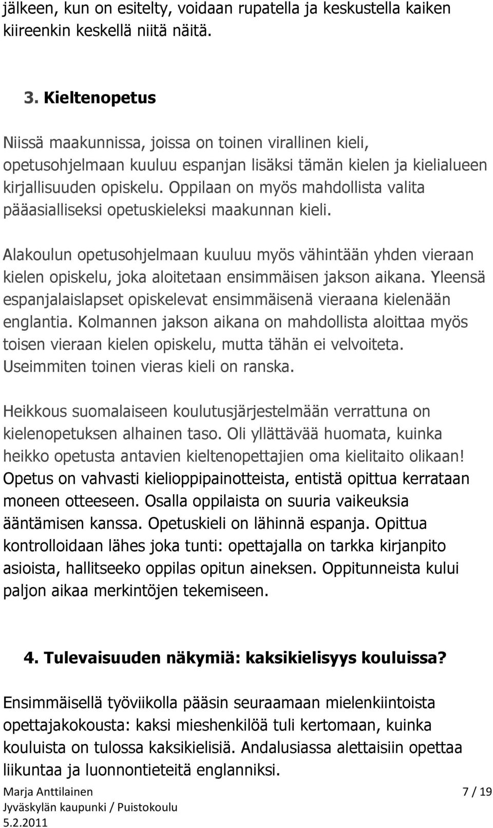 Oppilaan on myös mahdollista valita pääasialliseksi opetuskieleksi maakunnan kieli.