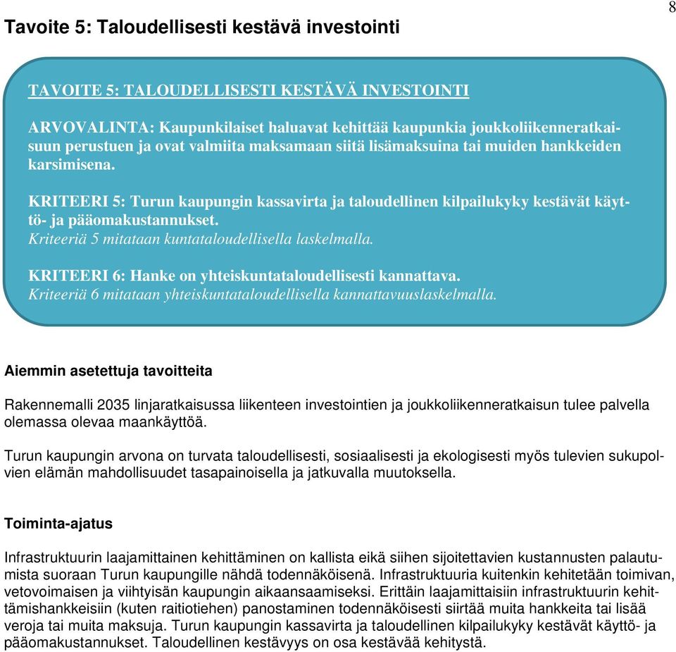 Kriteeriä 5 mitataan kuntataloudellisella laskelmalla. KRITEERI 6: Hanke on yhteiskuntataloudellisesti kannattava. Kriteeriä 6 mitataan yhteiskuntataloudellisella kannattavuuslaskelmalla.