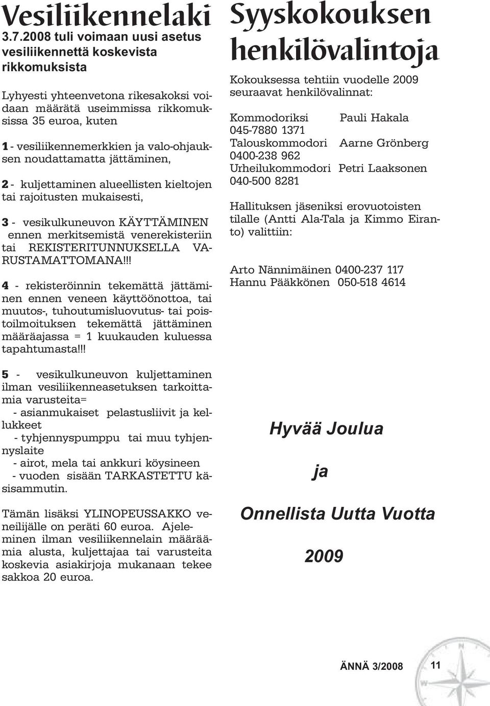 valo-ohjauksen noudattamatta jättäminen, 2 - kuljettaminen alueellisten kieltojen tai rajoitusten mukaisesti, 3 - vesikulkuneuvon KÄYTTÄMINEN ennen merkitsemistä venerekisteriin tai