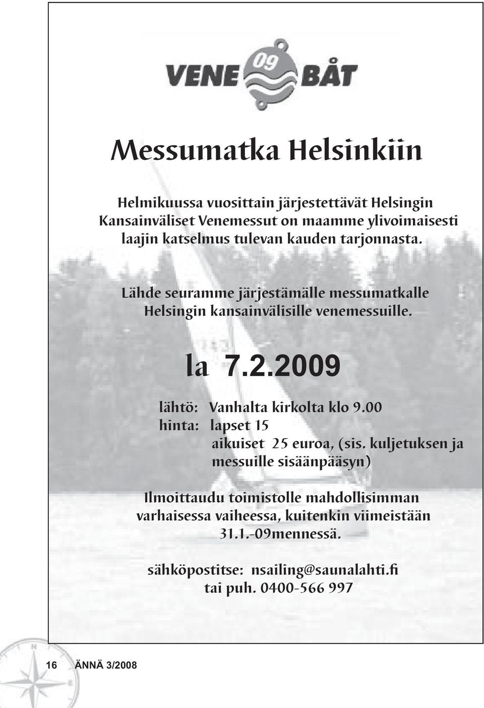 2009 lähtö: Vanhalta kirkolta klo 9.00 hinta: lapset 15 aikuiset 25 euroa, (sis.