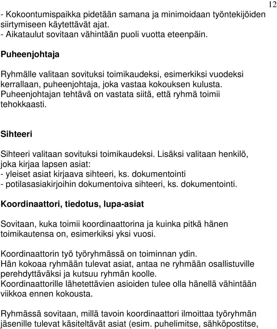 Puheenjohtajan tehtävä on vastata siitä, että ryhmä toimii tehokkaasti. Sihteeri Sihteeri valitaan sovituksi toimikaudeksi.