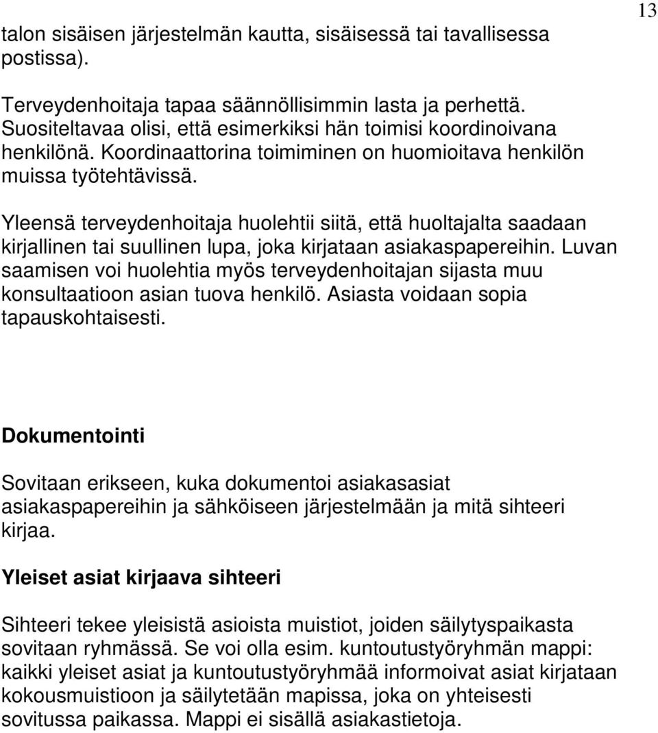 Yleensä terveydenhoitaja huolehtii siitä, että huoltajalta saadaan kirjallinen tai suullinen lupa, joka kirjataan asiakaspapereihin.