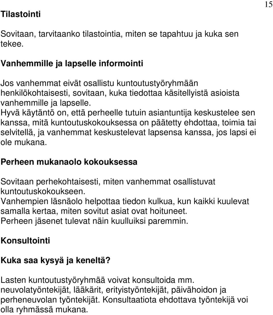 Hyvä käytäntö on, että perheelle tutuin asiantuntija keskustelee sen kanssa, mitä kuntoutuskokouksessa on päätetty ehdottaa, toimia tai selvitellä, ja vanhemmat keskustelevat lapsensa kanssa, jos