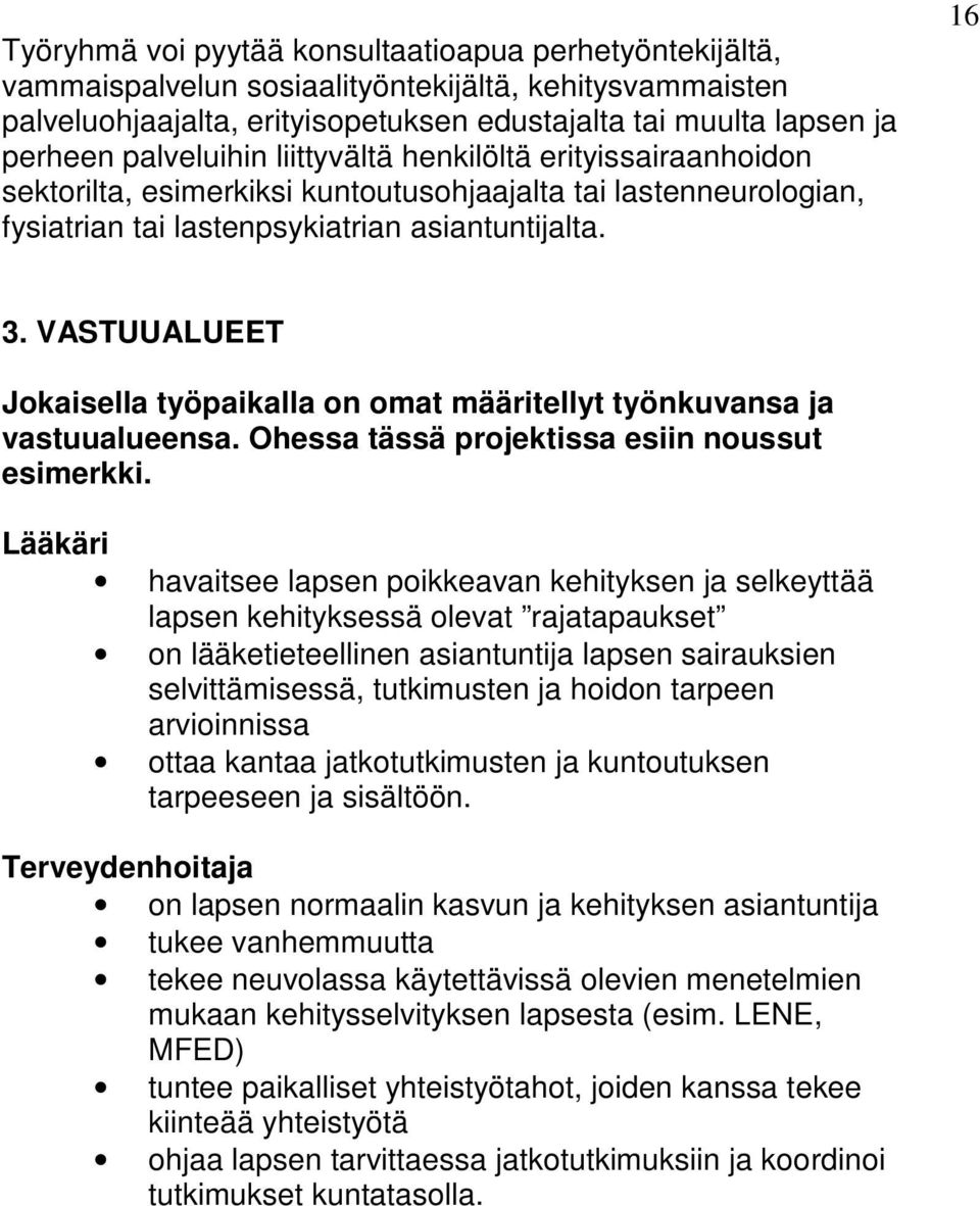 VASTUUALUEET Jokaisella työpaikalla on omat määritellyt työnkuvansa ja vastuualueensa. Ohessa tässä projektissa esiin noussut esimerkki.