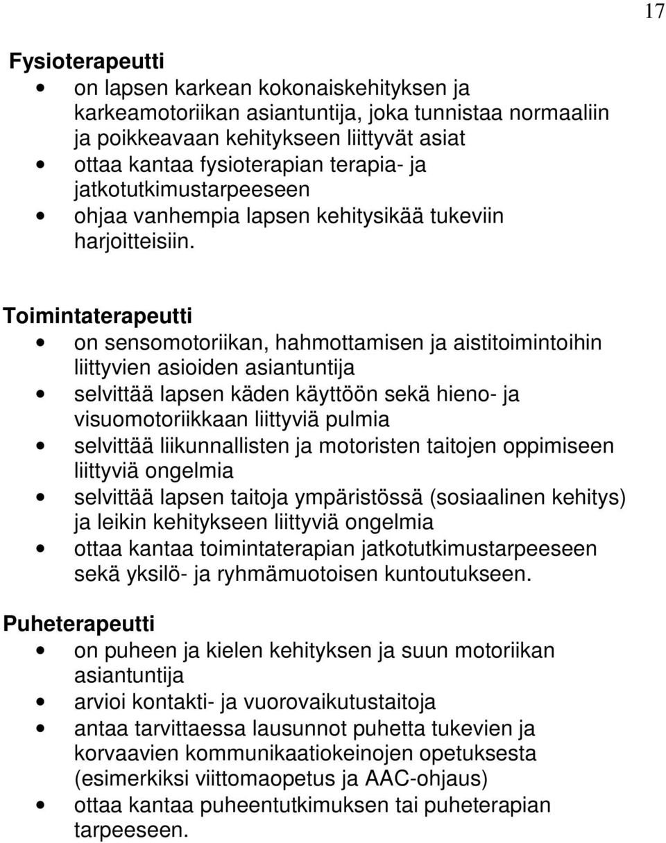 Toimintaterapeutti on sensomotoriikan, hahmottamisen ja aistitoimintoihin liittyvien asioiden asiantuntija selvittää lapsen käden käyttöön sekä hieno- ja visuomotoriikkaan liittyviä pulmia selvittää