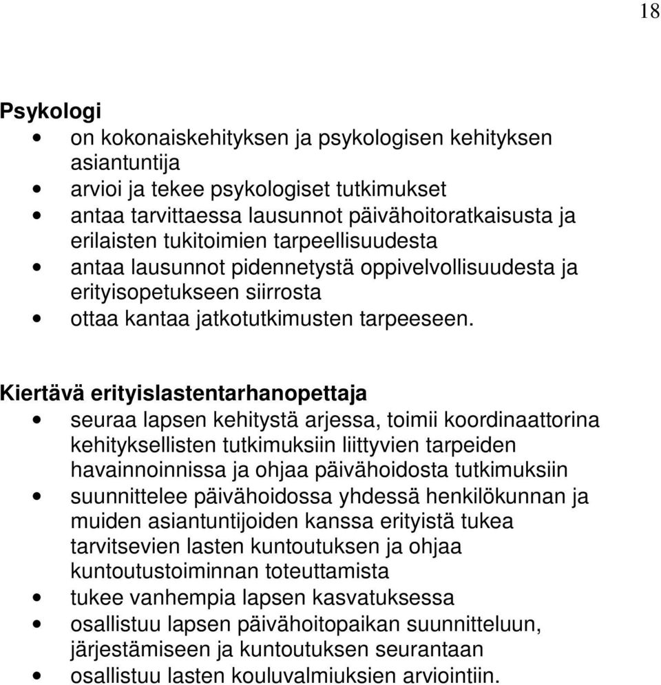 Kiertävä erityislastentarhanopettaja seuraa lapsen kehitystä arjessa, toimii koordinaattorina kehityksellisten tutkimuksiin liittyvien tarpeiden havainnoinnissa ja ohjaa päivähoidosta tutkimuksiin