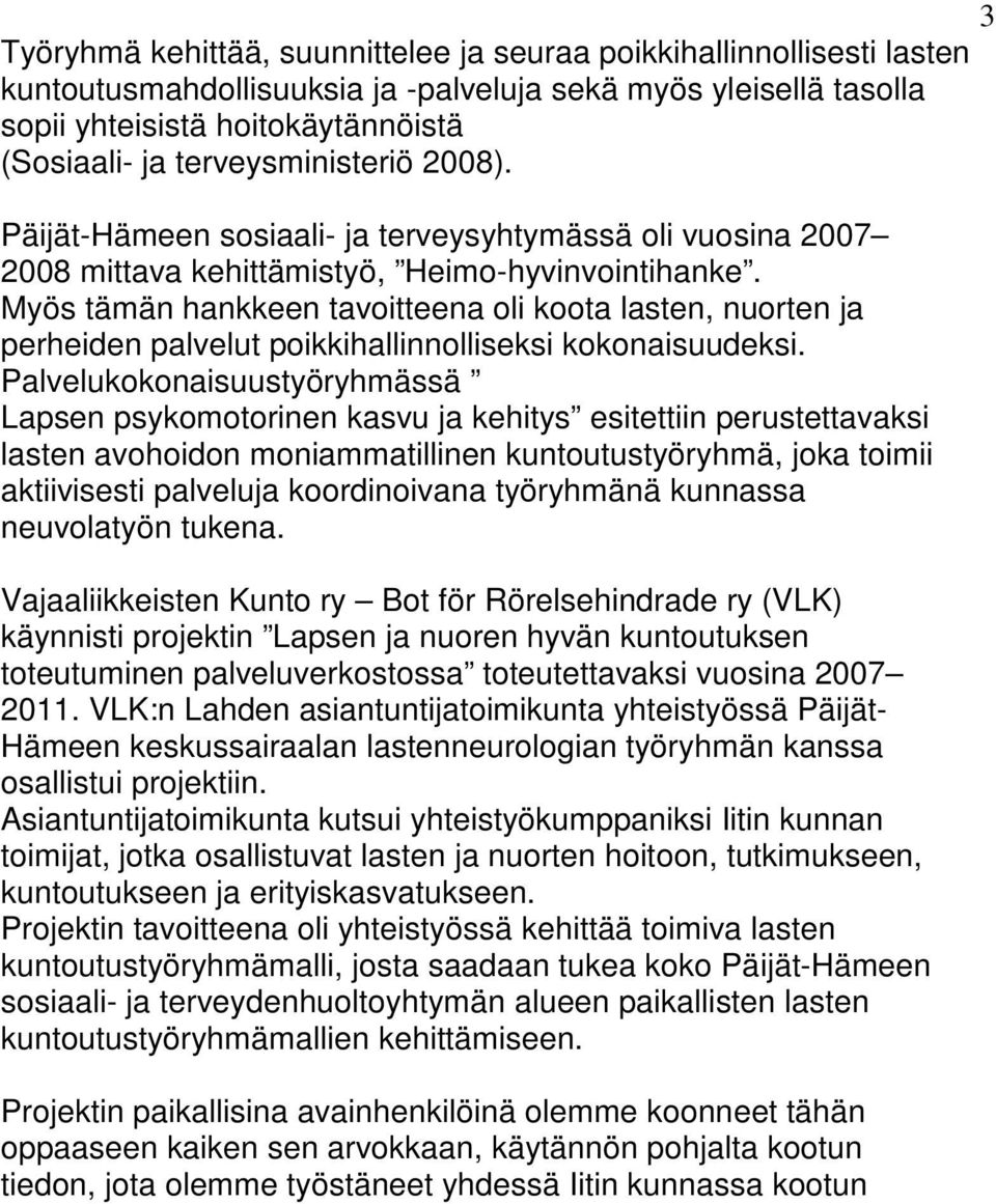 Myös tämän hankkeen tavoitteena oli koota lasten, nuorten ja perheiden palvelut poikkihallinnolliseksi kokonaisuudeksi.