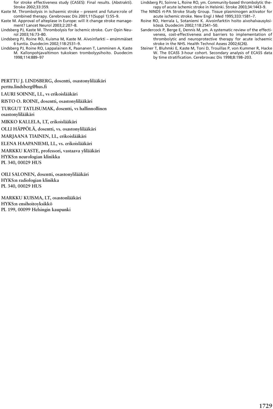 Curr Opin Neurol 2003;16:73 80. Lindsberg PJ, Roine RO, Kuisma M, Kaste M. Aivoinfarkti ensimmäiset 6 tuntia. Duodecim 2002;118:2531 9.