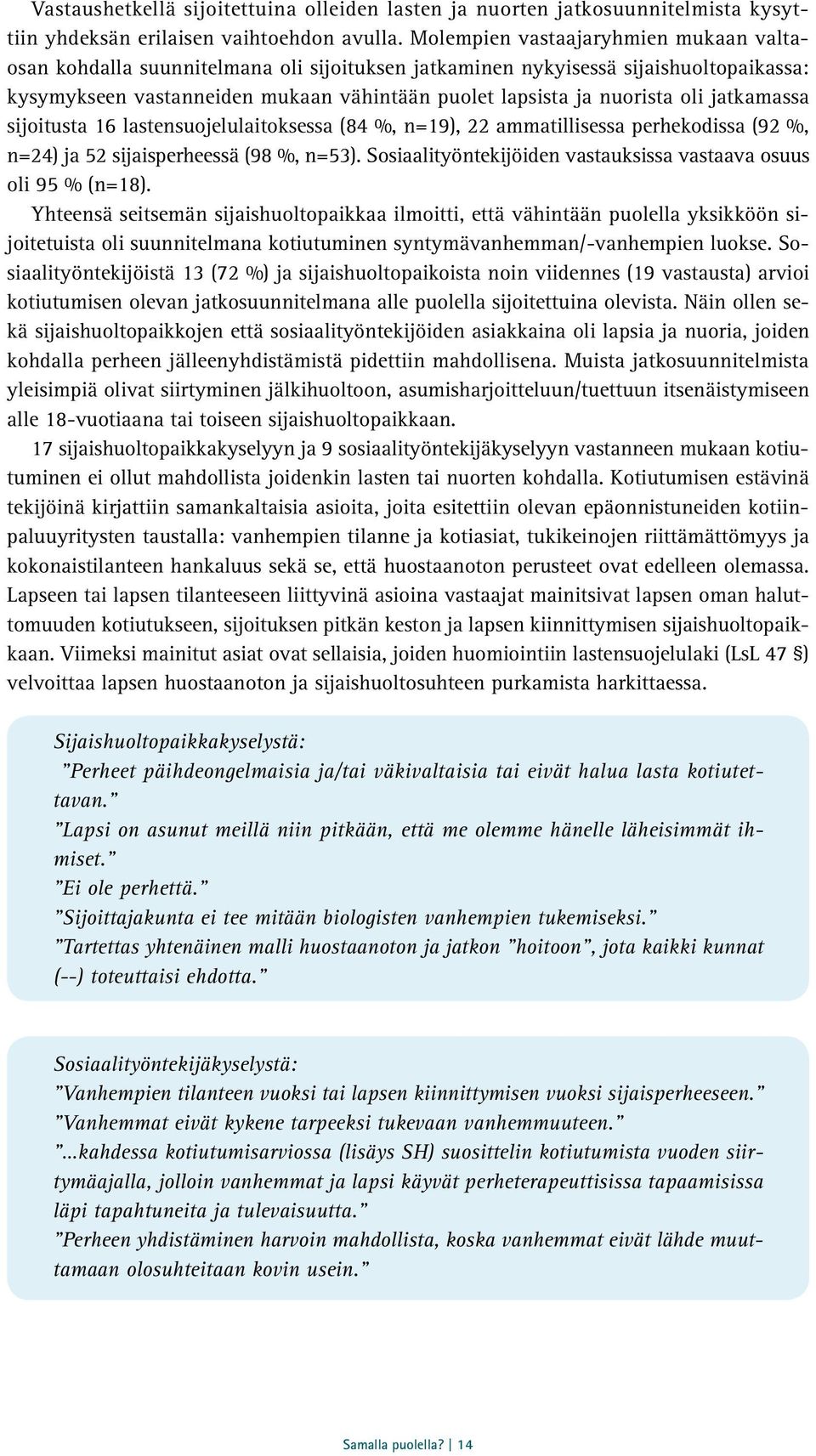 jatkamassa sijoitusta 16 lastensuojelulaitoksessa (84 %, n=19), 22 ammatillisessa perhekodissa (92 %, n=24) ja 52 sijaisperheessä (98 %, n=53).