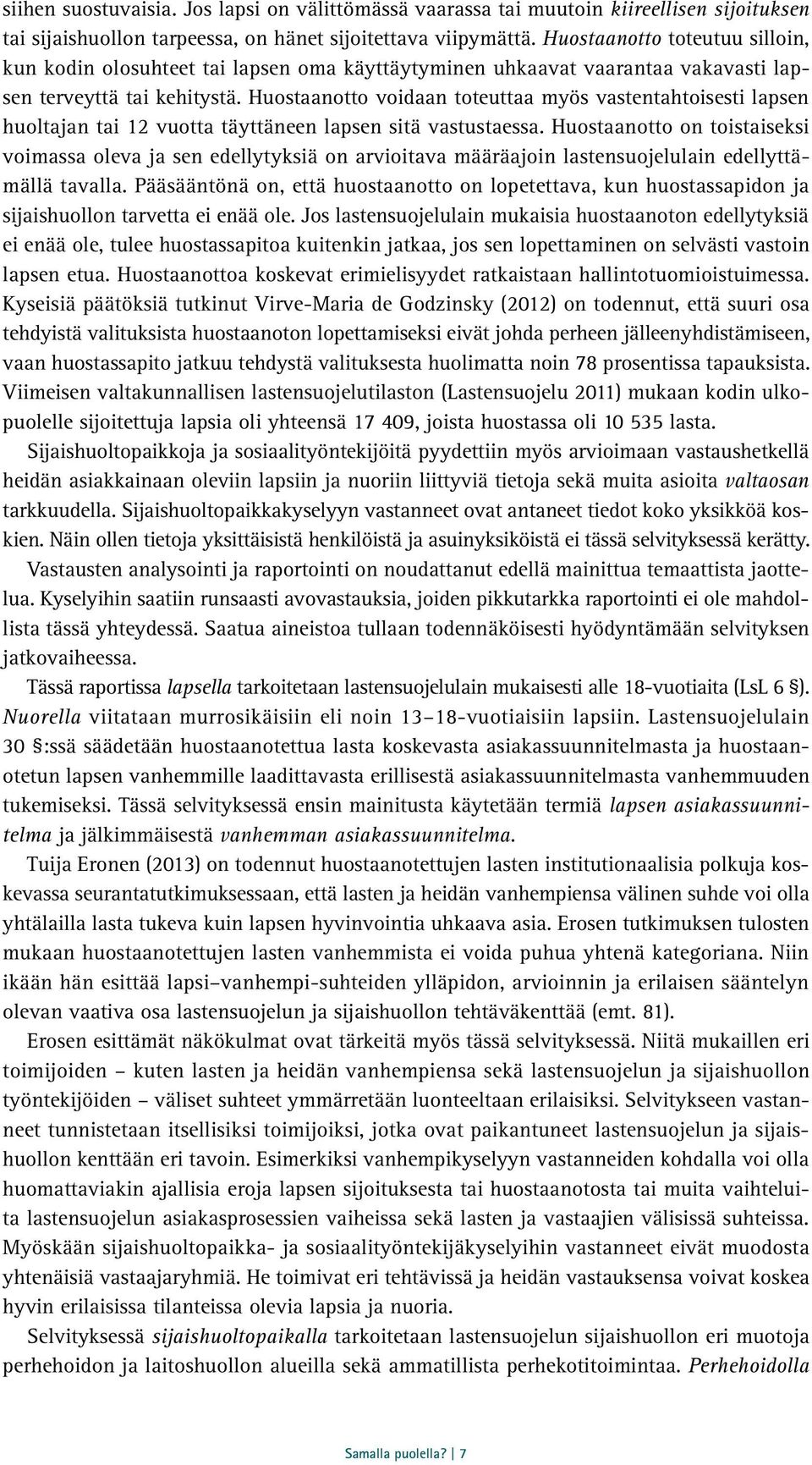 Huostaanotto voidaan toteuttaa myös vastentahtoisesti lapsen huoltajan tai 12 vuotta täyttäneen lapsen sitä vastustaessa.