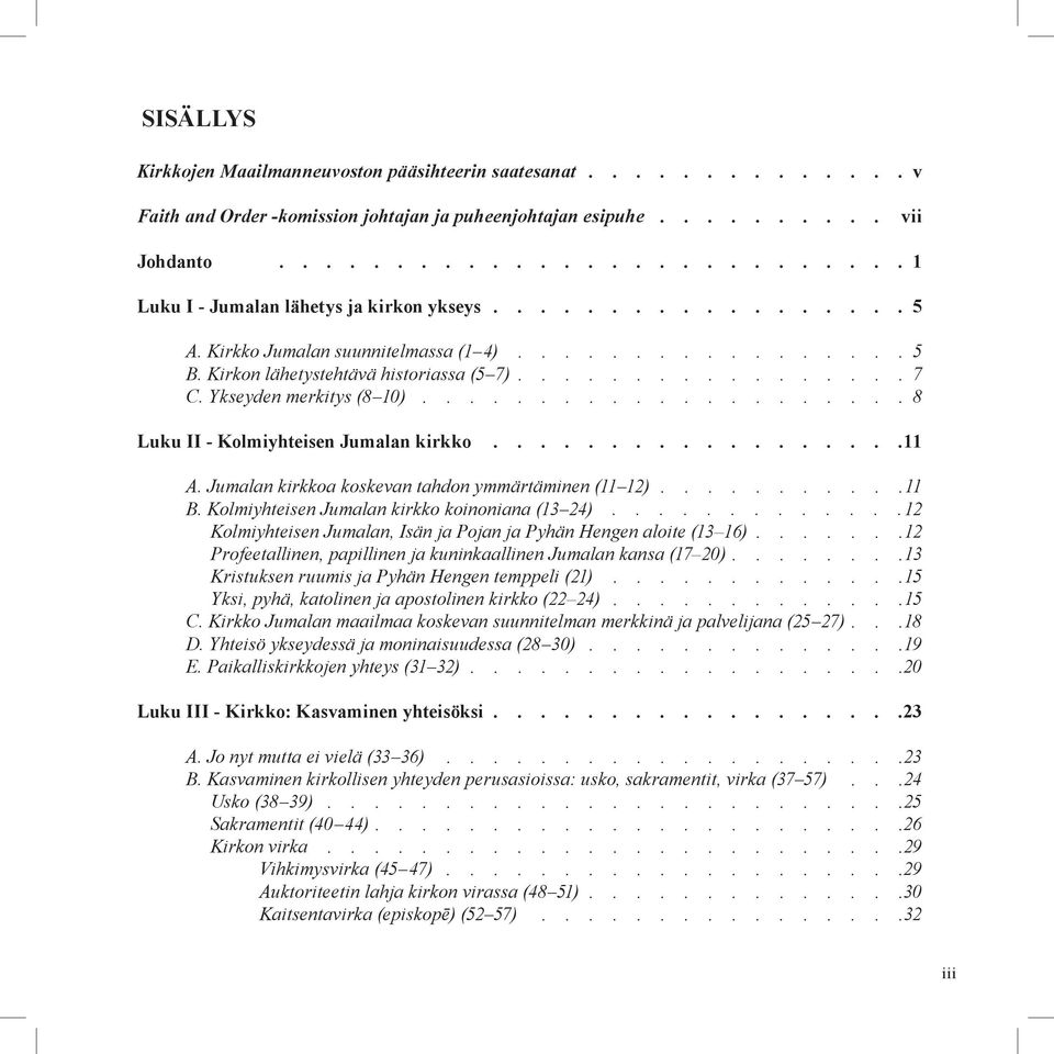 Jumalan kirkkoa koskevan tahdon ymmärtäminen (11 12). 11 B. Kolmiyhteisen Jumalan kirkko koinoniana (13 24)............. 12 Kolmiyhteisen Jumalan, Isän ja Pojan ja Pyhän Hengen aloite (13 16).