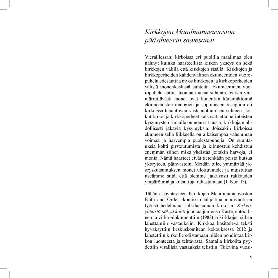 Varsin ymmärrettävästi monet ovat kuitenkin kärsimättömiä ekumeenisten dialogien ja sopimusten reseption eli kirkoissa tapahtuvan vastaanottamisen suhteen.