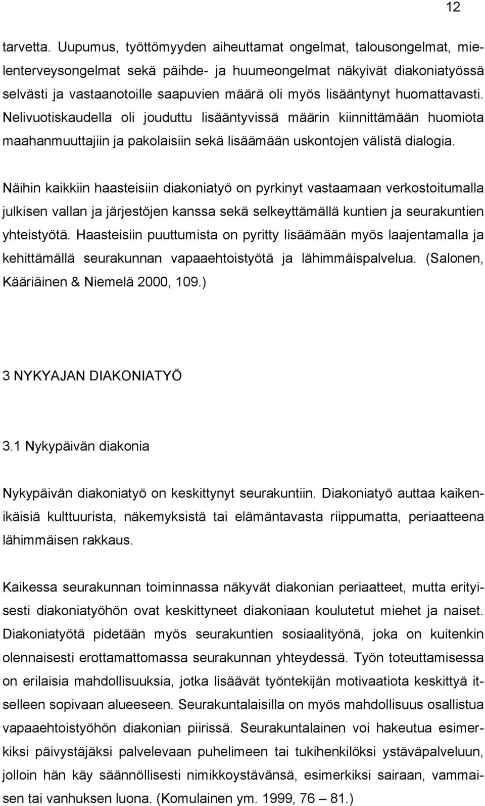 huomattavasti. Nelivuotiskaudella oli jouduttu lisääntyvissä määrin kiinnittämään huomiota maahanmuuttajiin ja pakolaisiin sekä lisäämään uskontojen välistä dialogia.