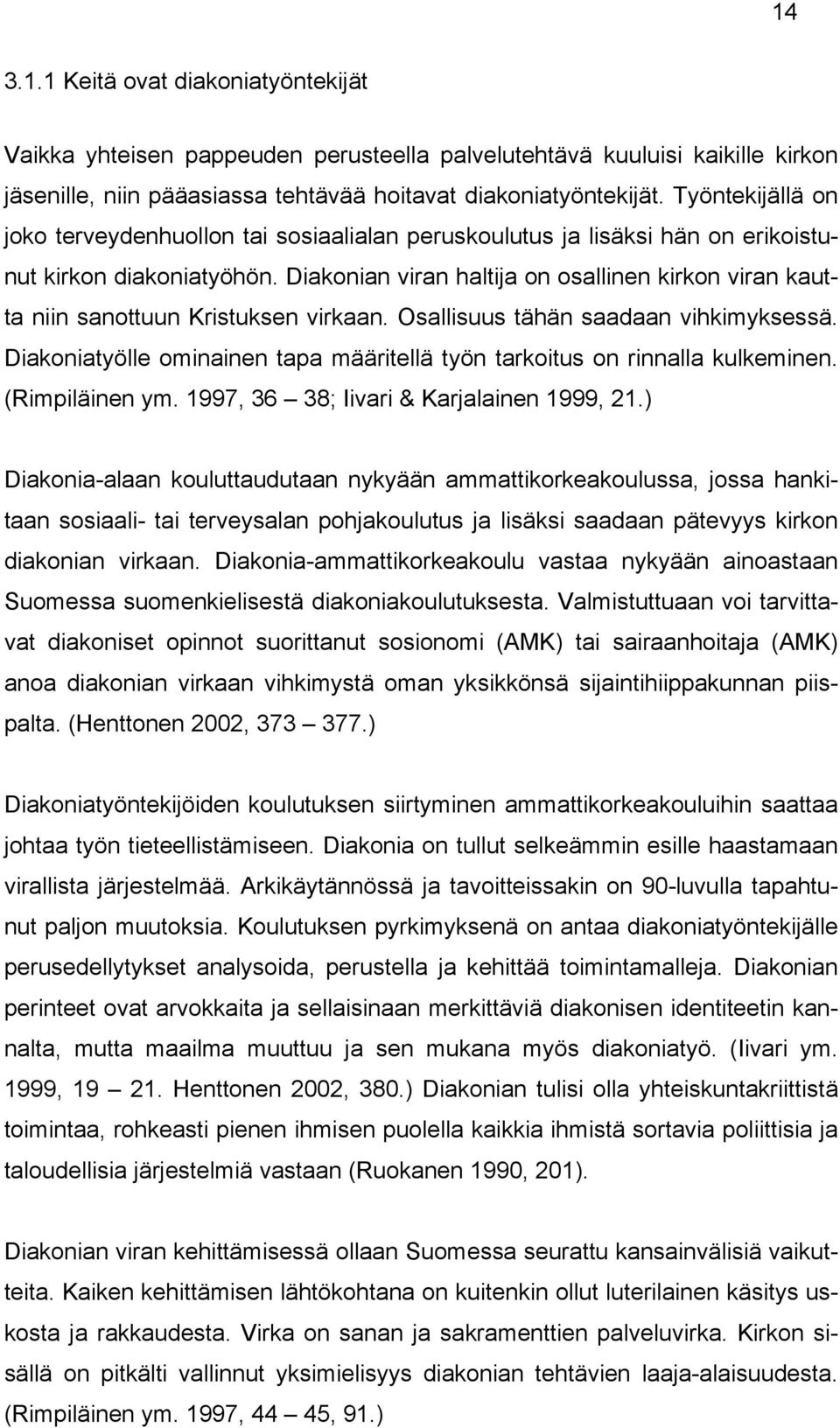 Diakonian viran haltija on osallinen kirkon viran kautta niin sanottuun Kristuksen virkaan. Osallisuus tähän saadaan vihkimyksessä.