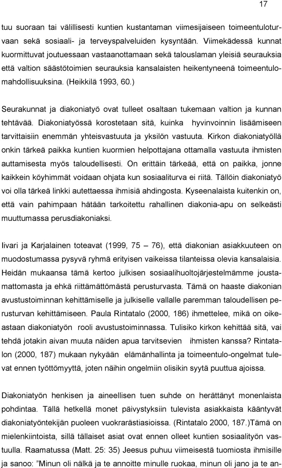 (Heikkilä 1993, 60.) Seurakunnat ja diakoniatyö ovat tulleet osaltaan tukemaan valtion ja kunnan tehtävää.