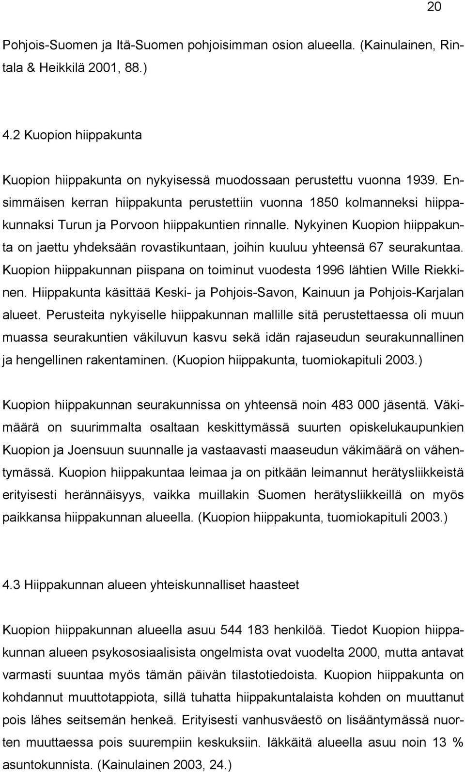 Nykyinen Kuopion hiippakunta on jaettu yhdeksään rovastikuntaan, joihin kuuluu yhteensä 67 seurakuntaa. Kuopion hiippakunnan piispana on toiminut vuodesta 1996 lähtien Wille Riekkinen.