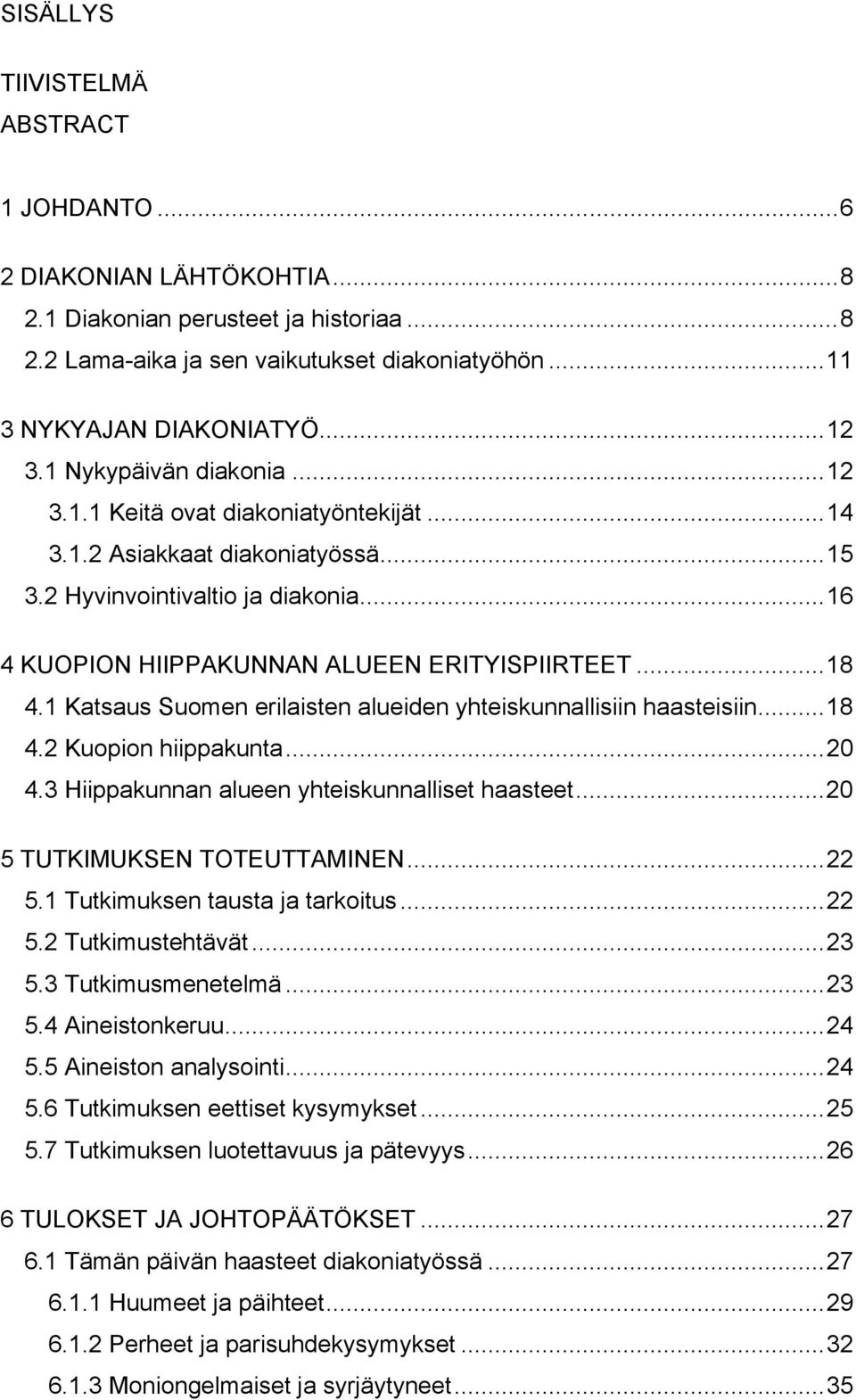 1 Katsaus Suomen erilaisten alueiden yhteiskunnallisiin haasteisiin...18 4.2 Kuopion hiippakunta...20 4.3 Hiippakunnan alueen yhteiskunnalliset haasteet...20 5 TUTKIMUKSEN TOTEUTTAMINEN...22 5.