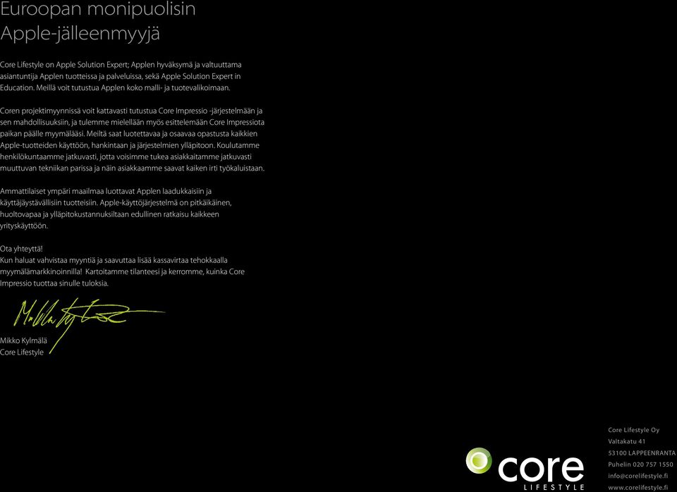 Coren projektimyynnissä voit kattavasti tutustua Core Impressio -järjestelmään ja sen mahdollisuuksiin, ja tulemme mielellään myös esittelemään Core Impressiota paikan päälle myymälääsi.