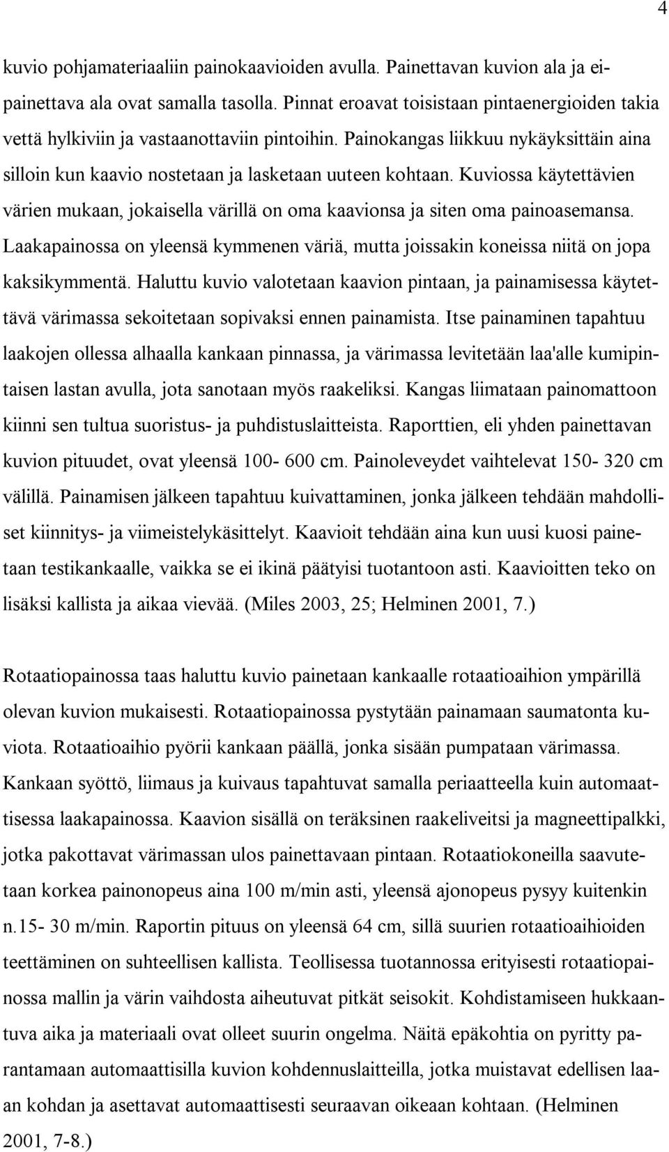 Kuviossa käytettävien värien mukaan, jokaisella värillä on oma kaavionsa ja siten oma painoasemansa. Laakapainossa on yleensä kymmenen väriä, mutta joissakin koneissa niitä on jopa kaksikymmentä.