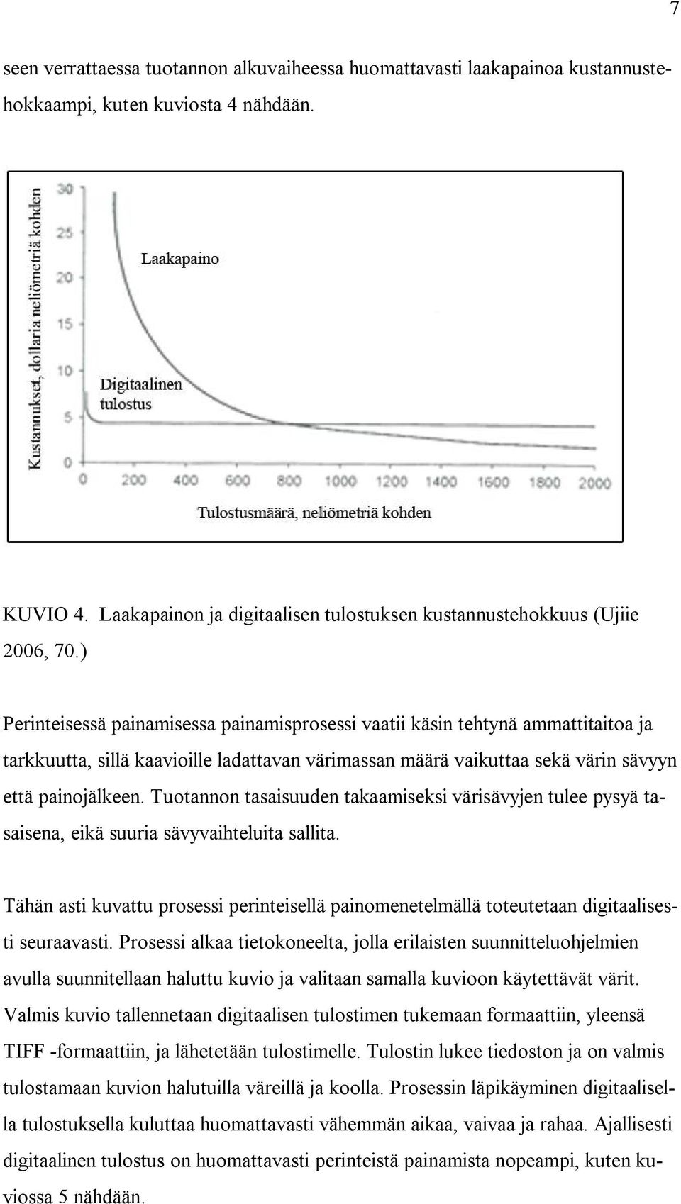 ) Perinteisessä painamisessa painamisprosessi vaatii käsin tehtynä ammattitaitoa ja tarkkuutta, sillä kaavioille ladattavan värimassan määrä vaikuttaa sekä värin sävyyn että painojälkeen.