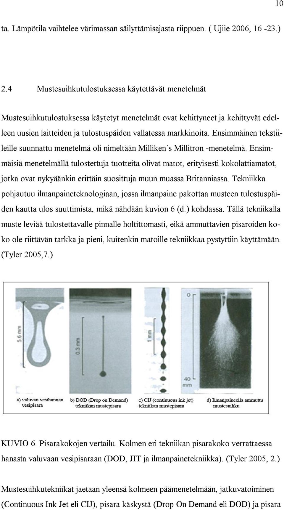 Ensimmäinen tekstiileille suunnattu menetelmä oli nimeltään Milliken s Millitron -menetelmä.