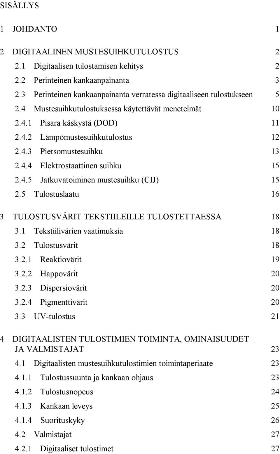 4.4 Elektrostaattinen suihku 15 2.4.5 Jatkuvatoiminen mustesuihku (CIJ) 15 2.5 Tulostuslaatu 16 3 TULOSTUSVÄRIT TEKSTIILEILLE TULOSTETTAESSA 18 3.1 Tekstiilivärien vaatimuksia 18 3.