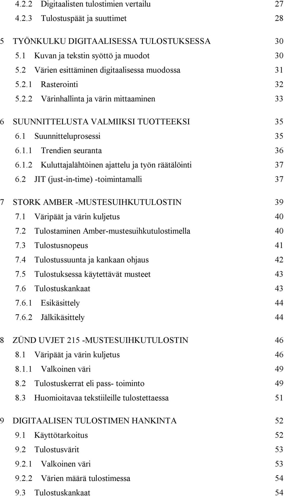 1.2 Kuluttajalähtöinen ajattelu ja työn räätälöinti 37 6.2 JIT (just-in-time) -toimintamalli 37 7 STORK AMBER -MUSTESUIHKUTULOSTIN 39 7.1 Väripäät ja värin kuljetus 40 7.