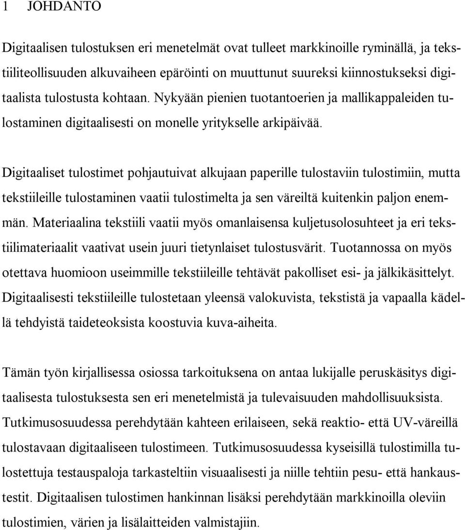 Digitaaliset tulostimet pohjautuivat alkujaan paperille tulostaviin tulostimiin, mutta tekstiileille tulostaminen vaatii tulostimelta ja sen väreiltä kuitenkin paljon enemmän.