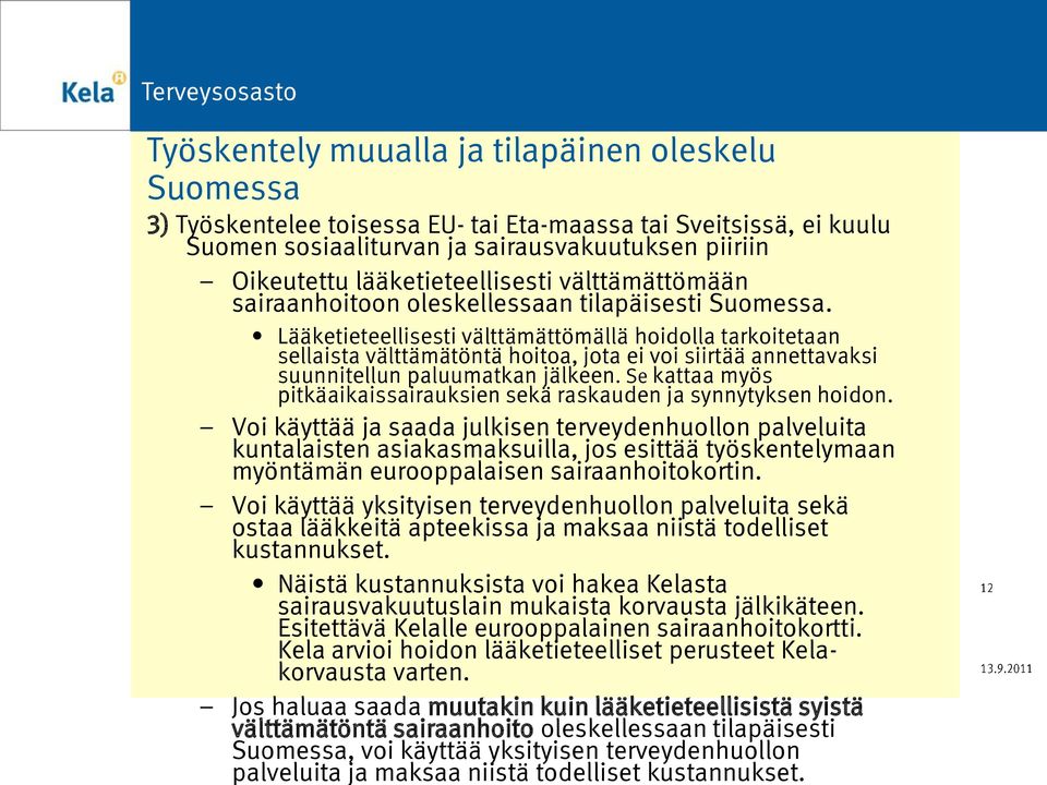 Lääketieteellisesti välttämättömällä hoidolla tarkoitetaan sellaista välttämätöntä hoitoa, jota ei voi siirtää annettavaksi suunnitellun paluumatkan jälkeen.