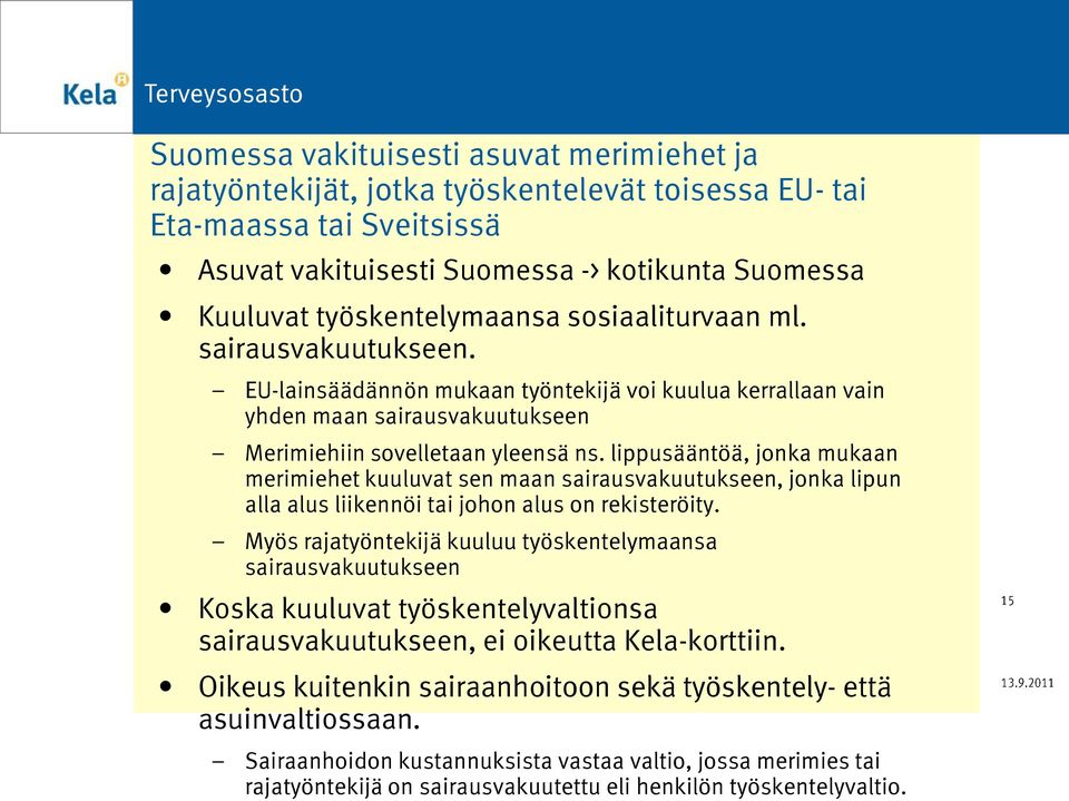 lippusääntöä, jonka mukaan merimiehet kuuluvat sen maan sairausvakuutukseen, jonka lipun alla alus liikennöi tai johon alus on rekisteröity.