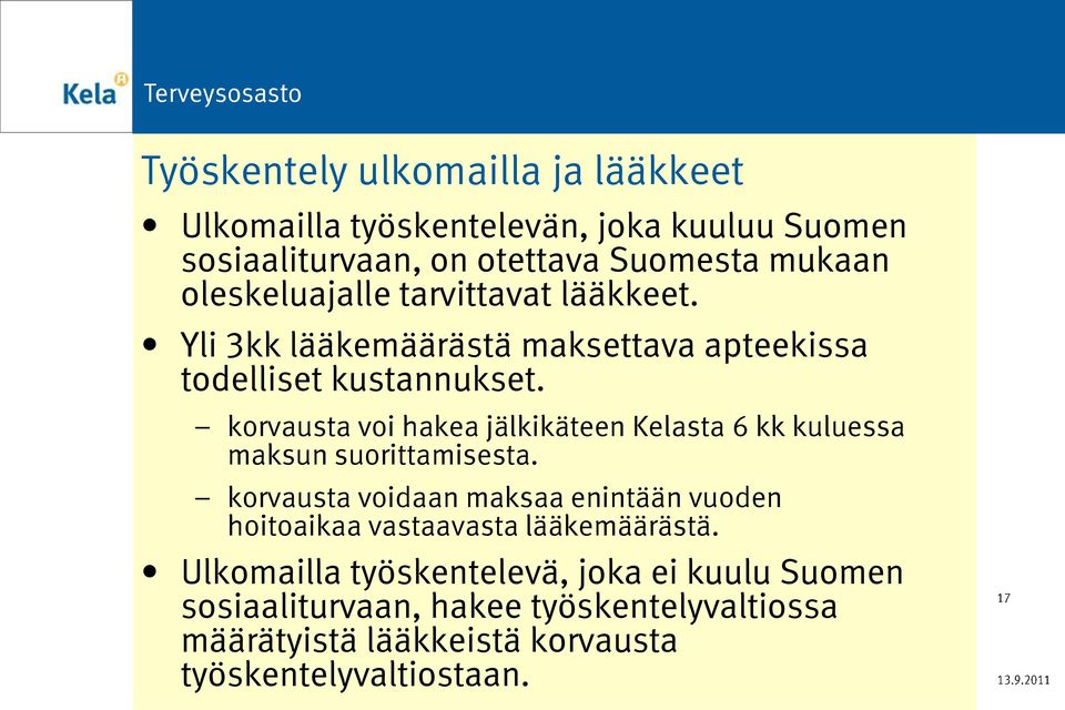 korvausta voi hakea jälkikäteen Kelasta 6 kk kuluessa maksun suorittamisesta.