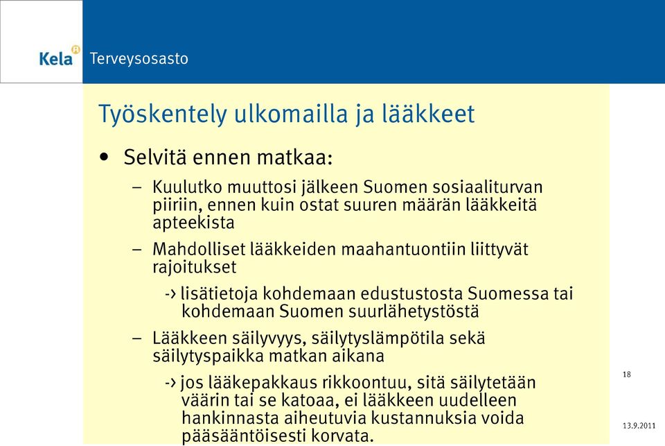 Suomessa tai kohdemaan Suomen suurlähetystöstä Lääkkeen säilyvyys, säilytyslämpötila sekä säilytyspaikka matkan aikana -> jos