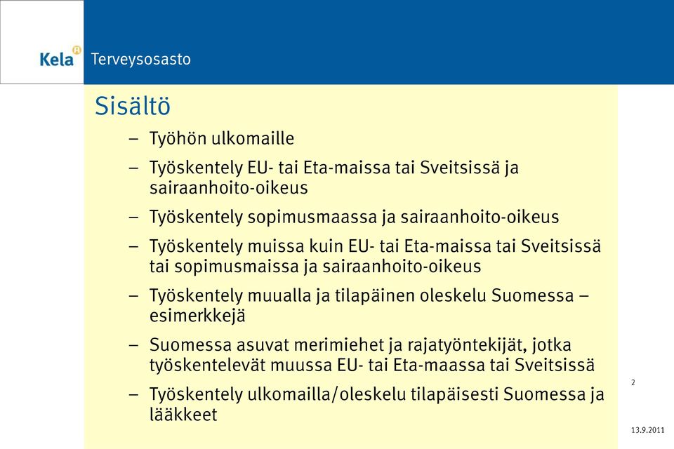 sairaanhoito-oikeus Työskentely muualla ja tilapäinen oleskelu Suomessa esimerkkejä Suomessa asuvat merimiehet ja