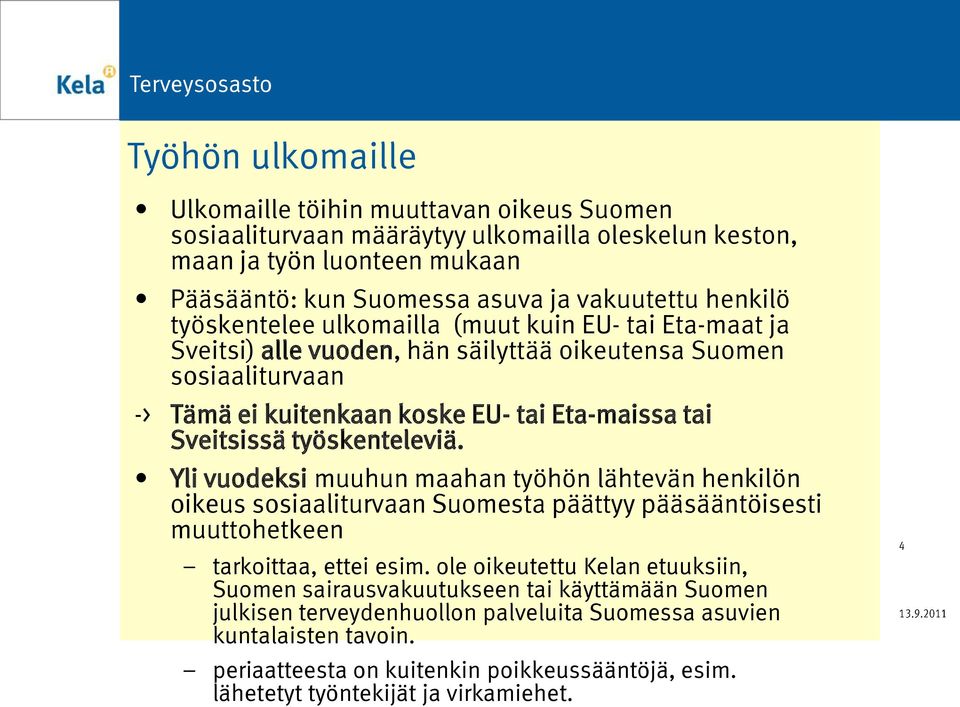 työskenteleviä. Yli vuodeksi muuhun maahan työhön lähtevän henkilön oikeus sosiaaliturvaan Suomesta päättyy pääsääntöisesti muuttohetkeen tarkoittaa, ettei esim.