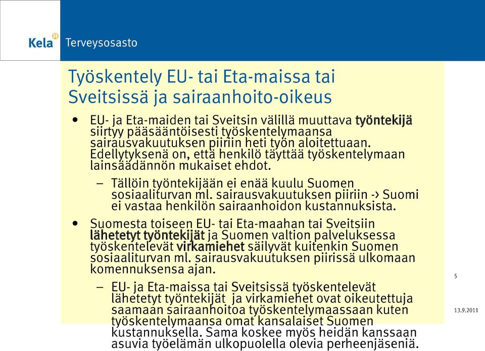 sairausvakuutuksen piiriin -> Suomi ei vastaa henkilön sairaanhoidon kustannuksista.