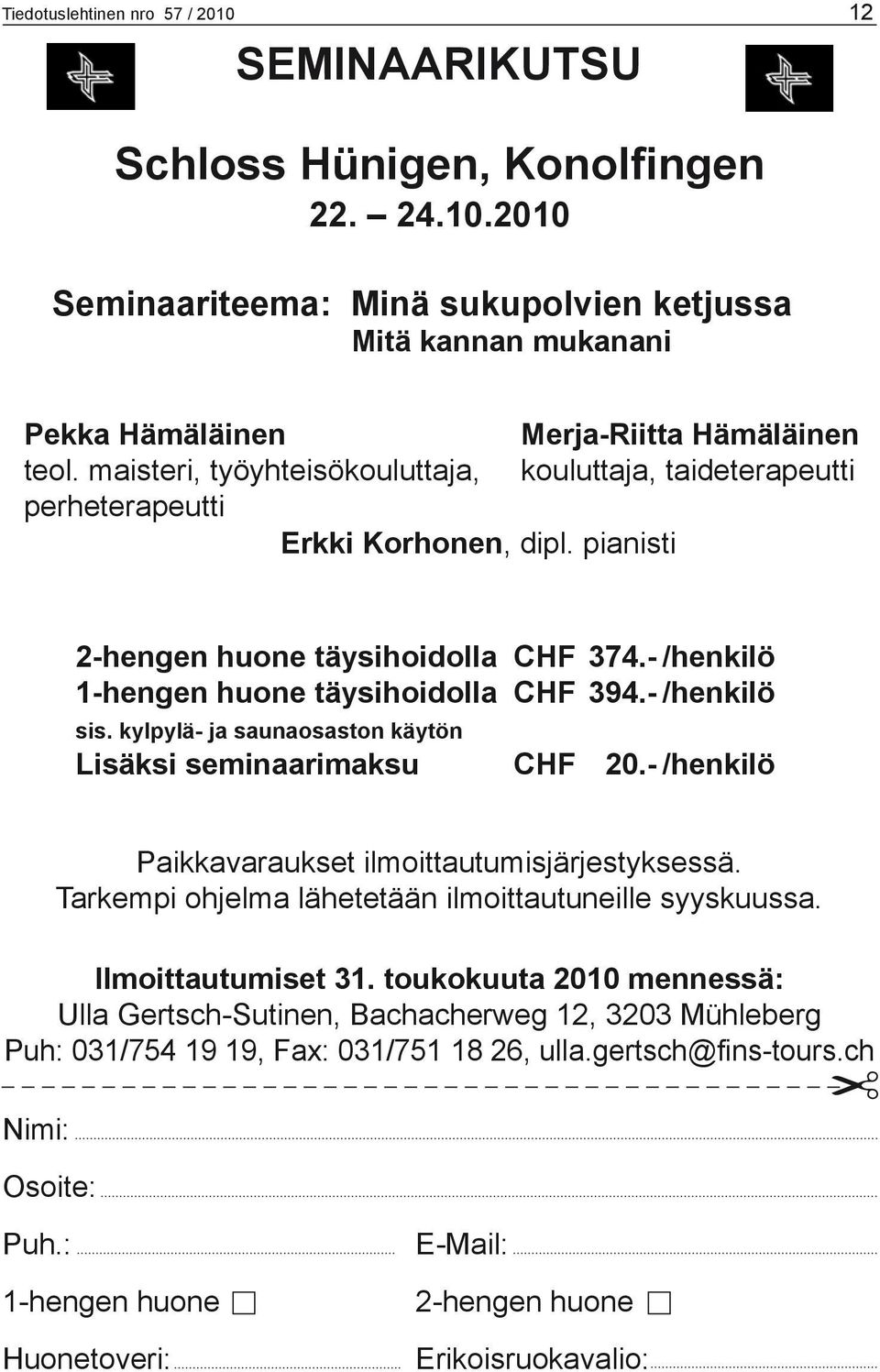 - /henkilö 1-hengen huone täysihoidolla CHF 394.- /henkilö sis. kylpylä- ja saunaosaston käytön Lisäksi seminaarimaksu CHF 20.- /henkilö Paikkavaraukset ilmoittautumisjärjestyksessä.