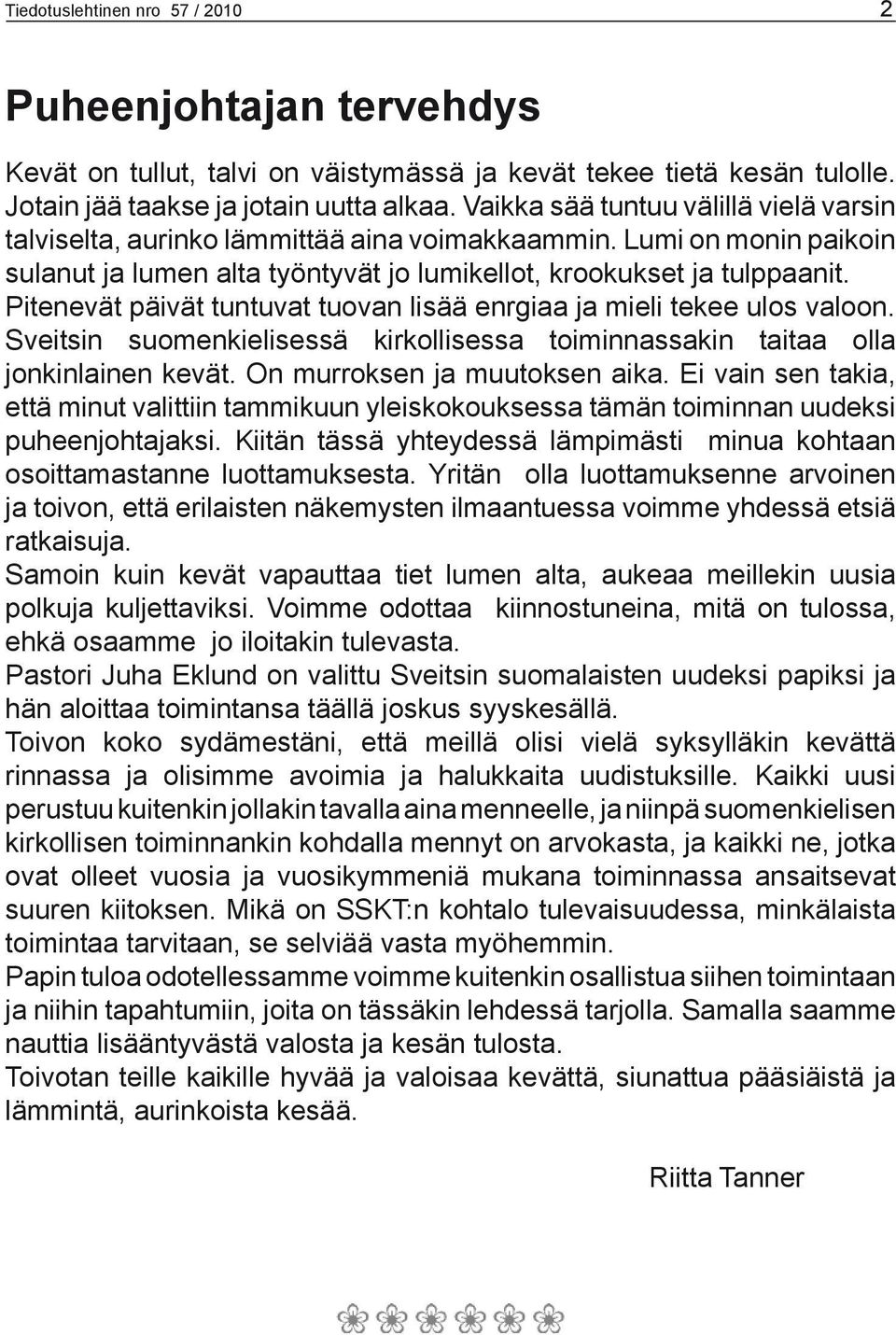 Pitenevät päivät tuntuvat tuovan lisää enrgiaa ja mieli tekee ulos valoon. Sveitsin suomenkielisessä kirkollisessa toiminnassakin taitaa olla jonkinlainen kevät. On murroksen ja muutoksen aika.