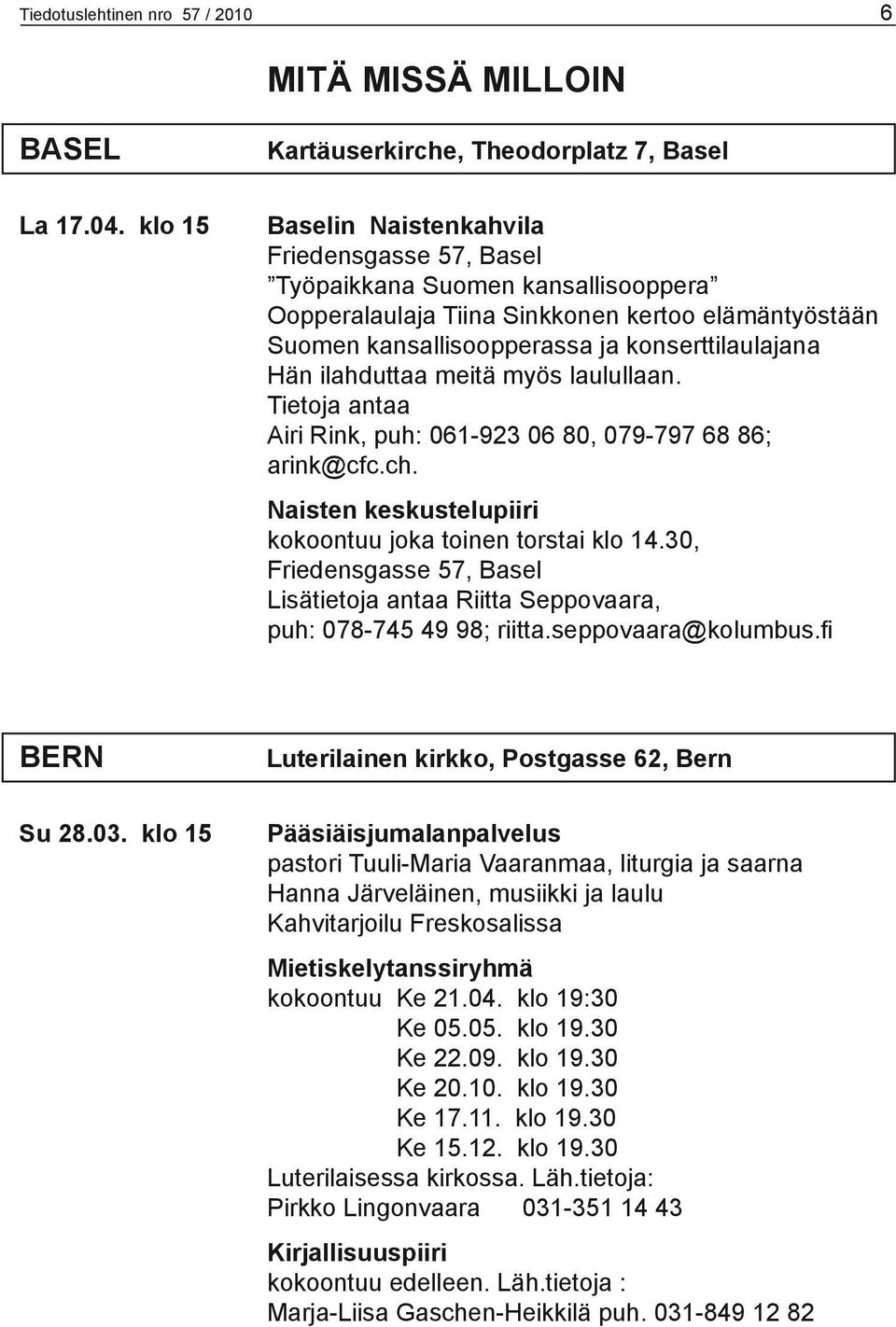 ilahduttaa meitä myös laulullaan. Tietoja antaa Airi Rink, puh: 061-923 06 80, 079-797 68 86; arink@cfc.ch. Naisten keskustelupiiri kokoontuu joka toinen torstai klo 14.