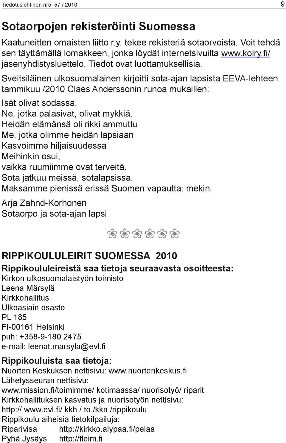 Sveitsiläinen ulkosuomalainen kirjoitti sota-ajan lapsista EEVA-lehteen tammikuu /2010 Claes Anderssonin runoa mukaillen: Isät olivat sodassa. Ne, jotka palasivat, olivat mykkiä.