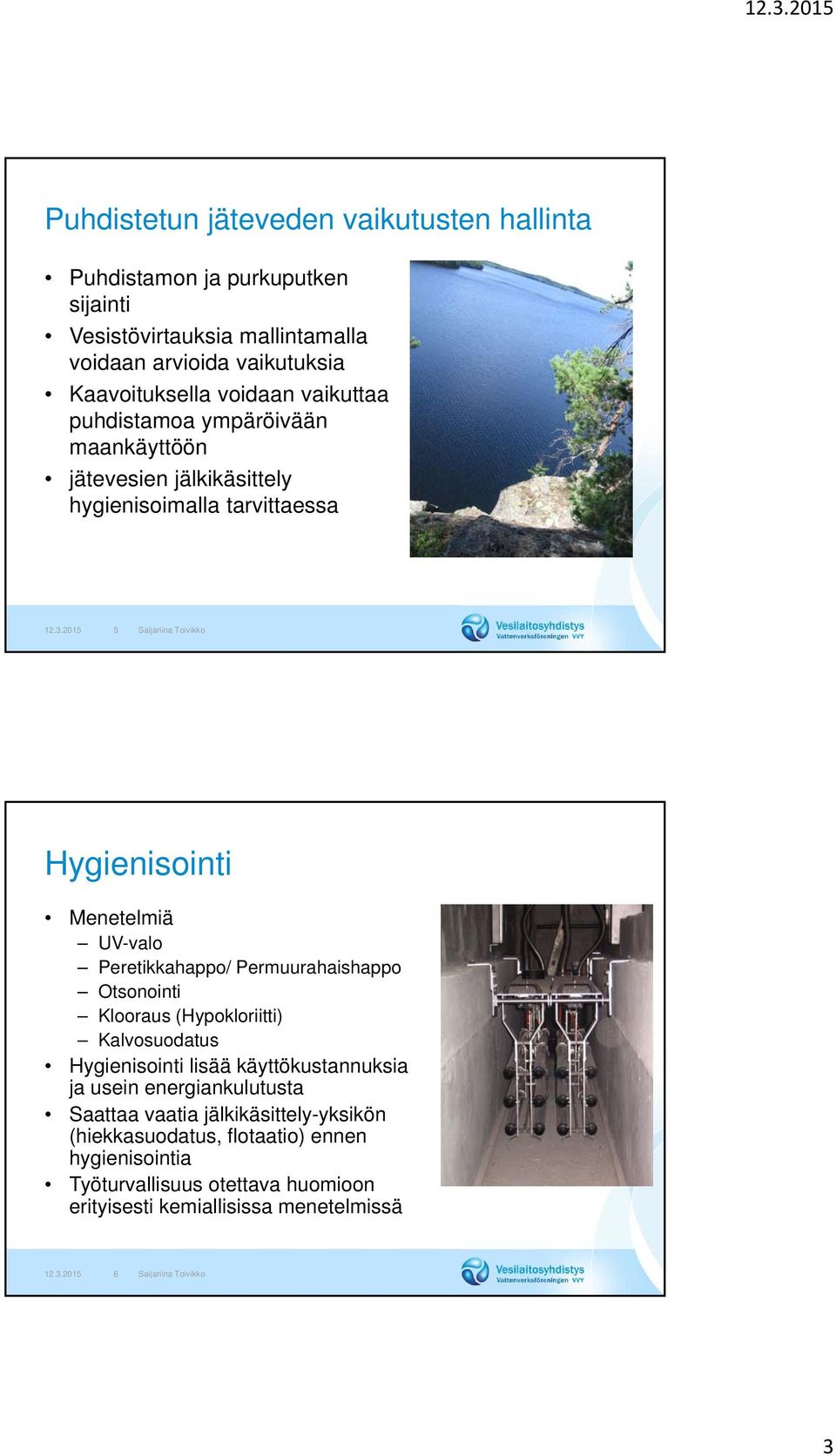 2015 5 Saijariina Toivikko Hygienisointi Menetelmiä UV-valo Peretikkahappo/ Permuurahaishappo Otsonointi Klooraus (Hypokloriitti) Kalvosuodatus Hygienisointi lisää