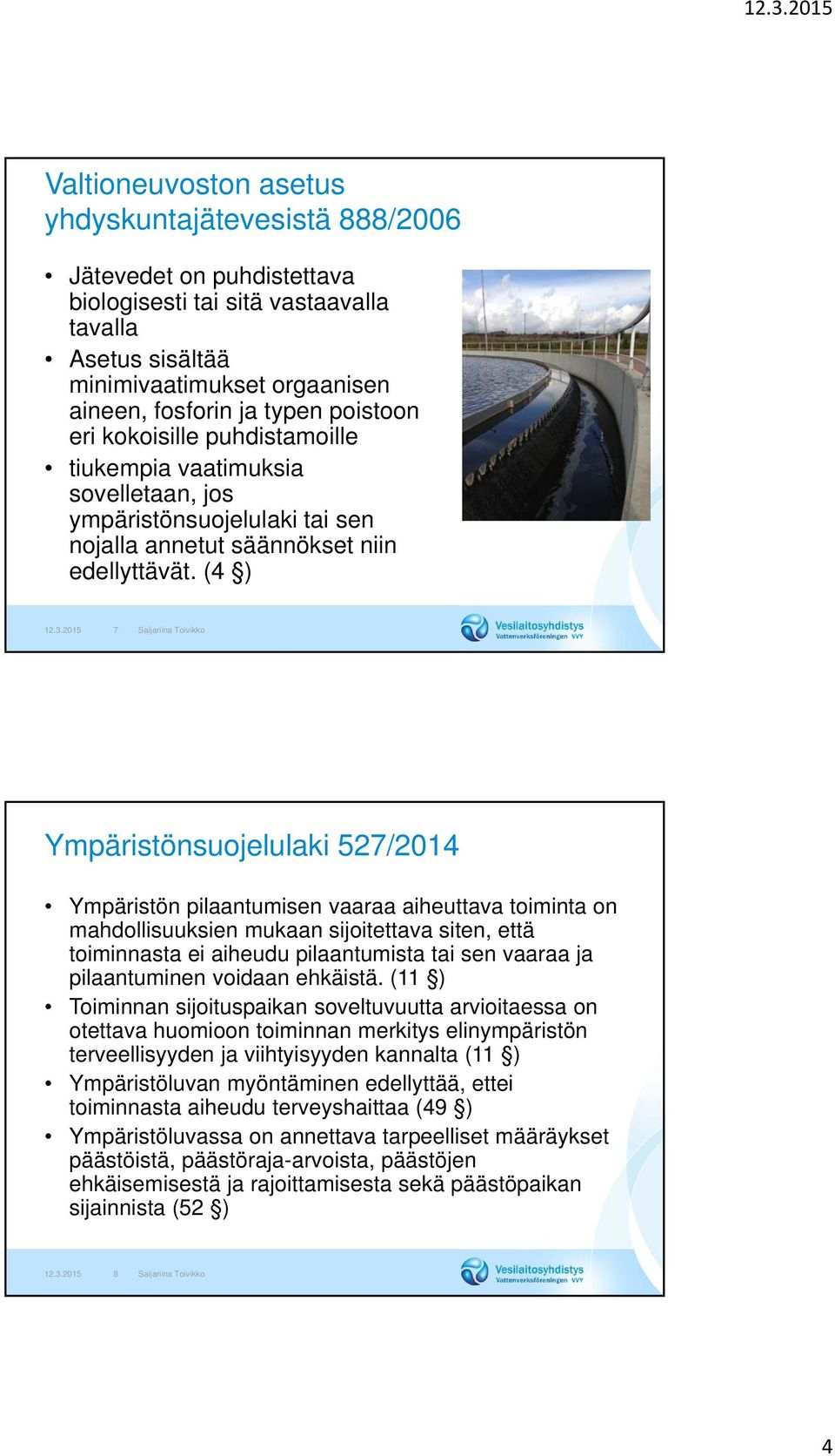 2015 7 Saijariina Toivikko Ympäristönsuojelulaki 527/2014 Ympäristön pilaantumisen vaaraa aiheuttava toiminta on mahdollisuuksien mukaan sijoitettava siten, että toiminnasta ei aiheudu pilaantumista