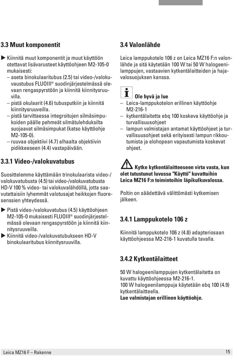 pistä tarvittaessa integroitujen silmäsimpukoiden päälle pehmeät silmätulehduksilta suojaavat silmäsimpukat (katso käyttöohje M2-105-0). ruuvaa objektiivi (4.7) alhaalta objektiivin pidikkeeseen (4.