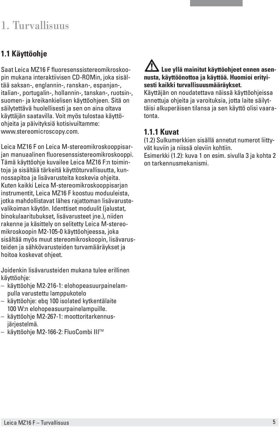 ruotsin-, suomen- ja kreikankielisen käyttöohjeen. Sitä on säilytettävä huolellisesti ja sen on aina oltava käyttäjän saatavilla. Voit myös tulostaa käyttöohjeita ja päivityksiä kotisivuiltamme: www.