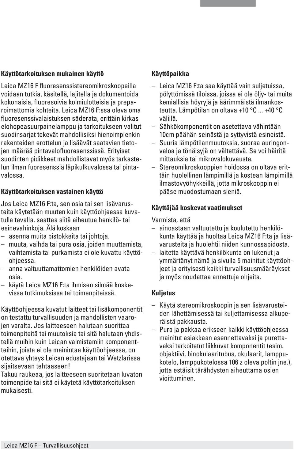 Leica MZ16 F:ssa oleva oma fluoresenssivalaistuksen säderata, erittäin kirkas elohopeasuurpainelamppu ja tarkoitukseen valitut suodinsarjat tekevät mahdollisiksi hienoimpienkin rakenteiden erottelun